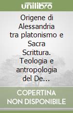 Origene di Alessandria tra platonismo e Sacra Scrittura. Teologia e antropologia del De Principiis libro