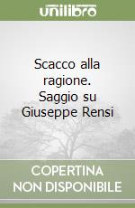 Scacco alla ragione. Saggio su Giuseppe Rensi libro