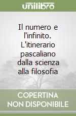 Il numero e l'infinito. L'itinerario pascaliano dalla scienza alla filosofia libro