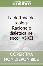 La dottrina dei teologi. Ragione e dialettica nei secoli XI-XII libro