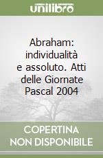 Abraham: individualità e assoluto. Atti delle Giornate Pascal 2004 libro