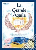 La grande aquila. L'avventurosa storia del grande Maimonide, medico, scienziato e maestro della Torà libro