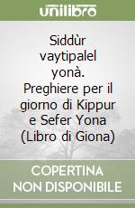 Siddùr vaytipalel yonà. Preghiere per il giorno di Kippur e Sefer Yona (Libro di Giona) libro