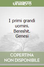 I primi grandi uomini. Bereshit. Genesi libro