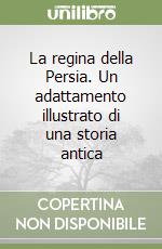 La regina della Persia. Un adattamento illustrato di una storia antica libro