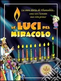 Le luci del miracolo. La storia di Khanukkà. Ediz. illustrata libro