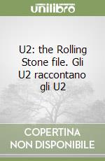 U2: THE ROLLING STONE FILE. GLI U2 RACCONTANO GLI U2