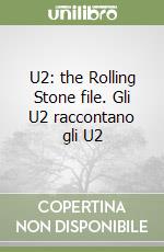 U2: the Rolling Stone file. Gli U2 raccontano gli U2 libro