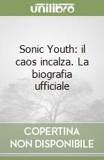 Sonic Youth: il caos incalza. La biografia ufficiale libro