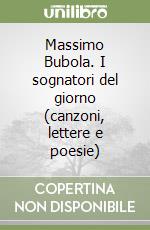 Massimo Bubola. I sognatori del giorno (canzoni, lettere e poesie) libro