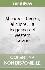 Al cuore, Ramon, al cuore. La leggenda del western italiano libro