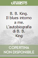 B. B. King. Il blues intorno a me. L'autobiografia di B. B. King libro