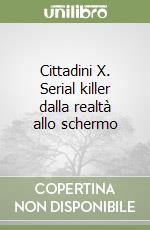 Cittadini X. Serial killer dalla realtà allo schermo libro