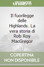 Il fuorilegge delle Highlands. La vera storia di Rob Roy MacGregor