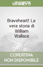 Braveheart! La vera storia di William Wallace libro