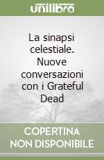 La sinapsi celestiale. Nuove conversazioni con i Grateful Dead libro