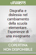 Disgrafia e dislessia nel cambiamento della scuola elementare. Esperienze di una insegnante