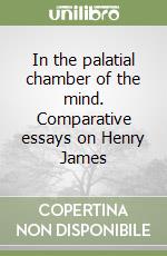 In the palatial chamber of the mind. Comparative essays on Henry James libro