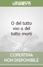 O del tutto vivi o del tutto morti libro