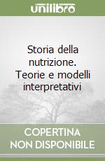 Storia della nutrizione. Teorie e modelli interpretativi