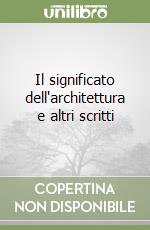 Il significato dell'architettura e altri scritti