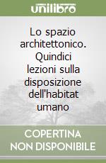 Lo spazio architettonico. Quindici lezioni sulla disposizione dell'habitat umano libro