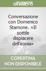 Conversazione con Domenico Starnone. «Il sottile dispiacere dell'ironia» libro