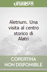 Aletrium. Una visita al centro storico di Alatri libro