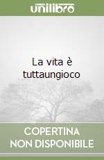 La vita è tuttaungioco libro