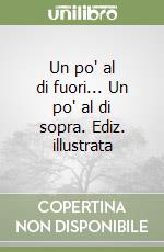 Un po' al di fuori... Un po' al di sopra. Ediz. illustrata libro