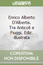 Enrico Alberto D'Albertis. Tra Anticoli e Fiuggi. Ediz. illustrata