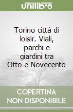 Torino città di loisir. Viali, parchi e giardini tra Otto e Novecento