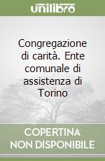 Congregazione di carità. Ente comunale di assistenza di Torino