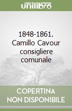 1848-1861. Camillo Cavour consigliere comunale