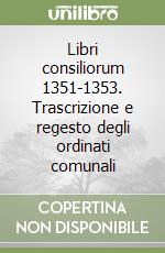 Libri consiliorum 1351-1353. Trascrizione e regesto degli ordinati comunali libro