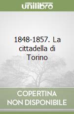 1848-1857. La cittadella di Torino