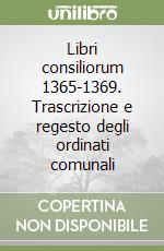 Libri consiliorum 1365-1369. Trascrizione e regesto degli ordinati comunali libro