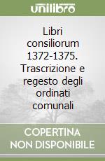 Libri consiliorum 1372-1375. Trascrizione e regesto degli ordinati comunali libro