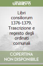 Libri consiliorum 1376-1379. Trascrizione e regesto degli ordinati comunali