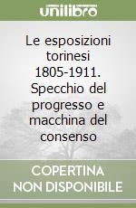 Le esposizioni torinesi 1805-1911. Specchio del progresso e macchina del consenso libro