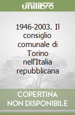 1946-2003. Il consiglio comunale di Torino nell'Italia repubblicana libro