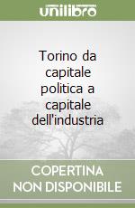 Torino da capitale politica a capitale dell'industria libro