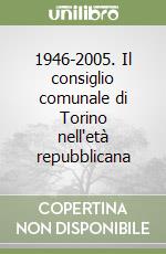 1946-2005. Il consiglio comunale di Torino nell'età repubblicana libro