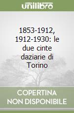 1853-1912, 1912-1930: le due cinte daziarie di Torino