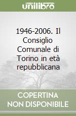 1946-2006. Il Consiglio Comunale di Torino in età repubblicana libro