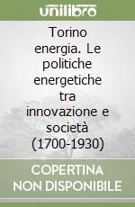 Torino energia. Le politiche energetiche tra innovazione e società (1700-1930)