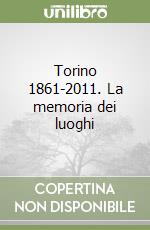 Torino 1861-2011. La memoria dei luoghi libro