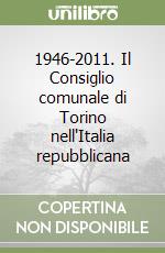 1946-2011. Il Consiglio comunale di Torino nell'Italia repubblicana libro