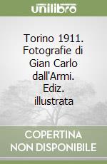 Torino 1911. Fotografie di Gian Carlo dall'Armi. Ediz. illustrata