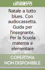 Natale a tutto blues. Con audiocassetta. Guida per l'insegnante. Per la Scuola materna e elementare libro